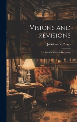 Visions and Revisions; a Book of Literary Devotions by Powys, John Cowper