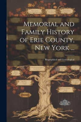Memorial and Family History of Erie County, New York ...: Biographical and Genealogical by Anonymous