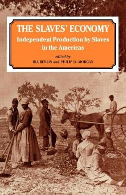 The Slaves' Economy: Independent Production by Slaves in the Americas by Berlin, Ira