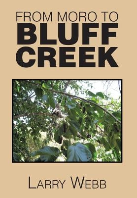 From Moro to Bluff Creek: An Autobiography by Webb, Larry