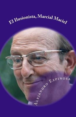 El Ilusionista, Marcial Maciel: Biografia no autorizada by Espinosa, Alejandro