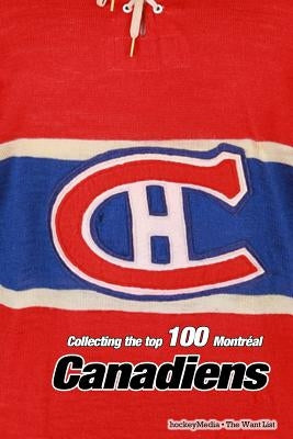 Collecting the Top 100: Montréal Canadiens by Scott, Richard