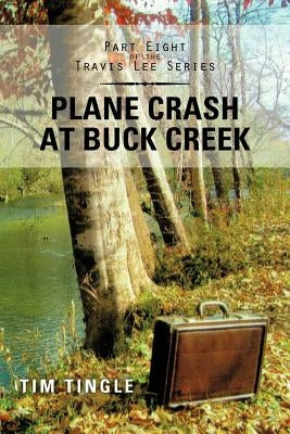 Plane Crash at Buck Creek: Part Eight of the Travis Lee Series by Tingle, Tim