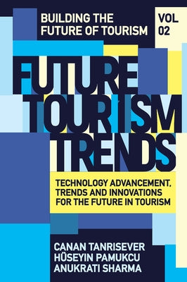 Future Tourism Trends Volume 2: Technology Advancement, Trends and Innovations for the Future in Tourism by Tanrisever, Canan