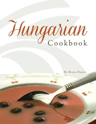 Hungarian Cookbook by Dancs, Beata