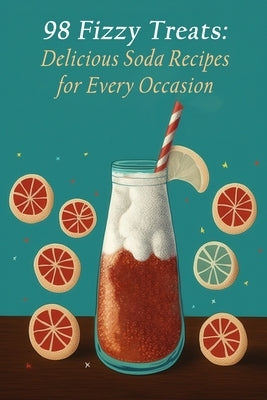 98 Fizzy Treats: Delicious Soda Recipes for Every Occasion by Bliss, Basil