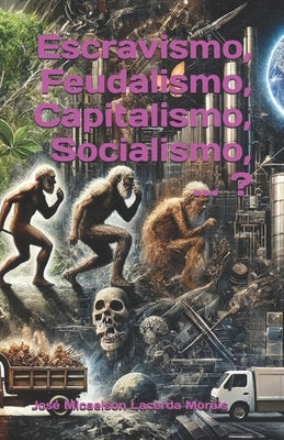 Escravismo, Feudalismo, Capitalismo, Socialismo, ... ? by Morais, JosÃ© Micaelson Lacerda