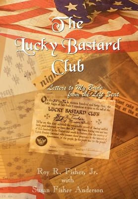The Lucky Bastard Club: Letters to My Bride from the Left Seat by Fisher, Roy R., Jr.