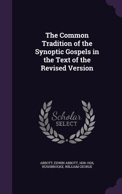 The Common Tradition of the Synoptic Gospels in the Text of the Revised Version by Abbott, Edwin Abbott