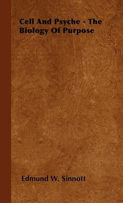 Cell and Psyche - The Biology of Purpose by Sinnott, Edmund W.