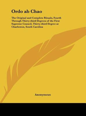 Ordo ab Chao: The Original and Complete Rituals, Fourth Through Thirty-third Degrees of the First Supreme Council, Thirty-third Degr by Anonymous