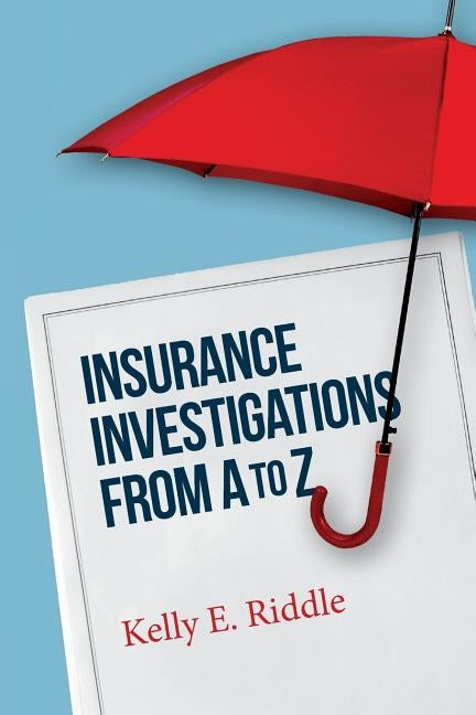 Insurance Investigations From A to Z by Riddle, Kelly E.