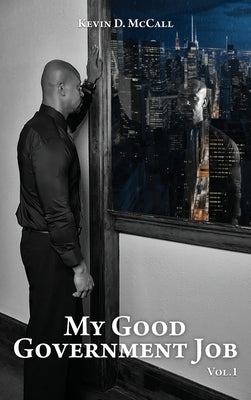 My Good Government Job Vol 1 by McCall, Kevin D.