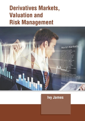 Derivatives Markets, Valuation and Risk Management by James, Ivy