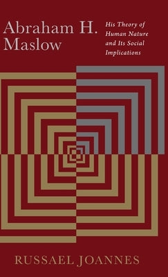 Abraham H. Maslow: His Theory of Human Nature and Its Social Implications by Joannes, Russael