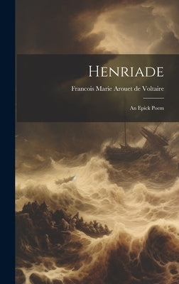 Henriade: An Epick Poem by Marie Arouet De Voltaire, Francois