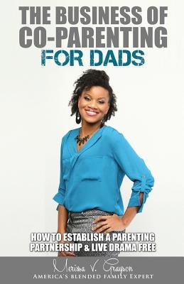 The Business of Co-Parenting for Dads: How to Establish a Parenting Partnership & Live Drama Free by Grayson, Merissa V.