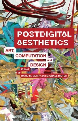 Postdigital Aesthetics: Art, Computation and Design by Berry, D.