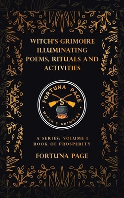 Witch's Grimoire Illuminating Poems, Rituals and Activities: A Series: Volume I Book of Prosperity by Page, Fortuna