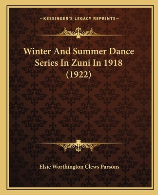 Winter And Summer Dance Series In Zuni In 1918 (1922) by Parsons, Elsie Worthington Clews