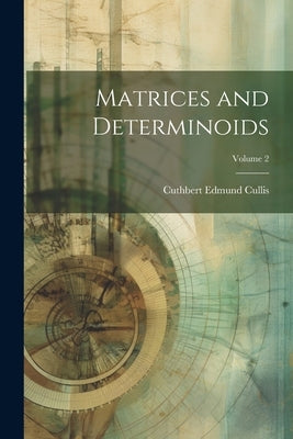 Matrices and Determinoids; Volume 2 by Cullis, Cuthbert Edmund