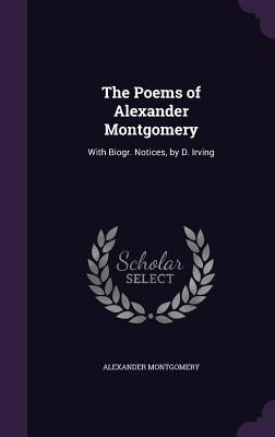 The Poems of Alexander Montgomery: With Biogr. Notices, by D. Irving by Montgomery, Alexander