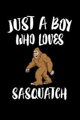 Just A Boy Who Loves Sasquatch: Animal Nature Collection by Marcus, Marko