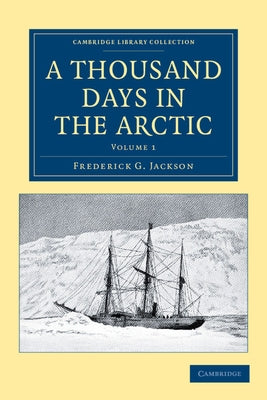 A Thousand Days in the Arctic - Volume 1 by Jackson, Frederick G.