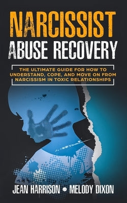 Narcissist Abuse Recovery: The Ultimate Guide for How to Understand, Cope, and Move on from Narcissism in Toxic Relationships by Harrison, Jean