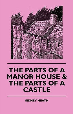 The Parts of a Manor House & the Parts of a Castle by Heath, Sidney