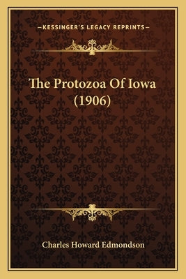 The Protozoa Of Iowa (1906) by Edmondson, Charles Howard