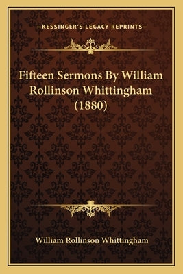 Fifteen Sermons By William Rollinson Whittingham (1880) by Whittingham, William Rollinson