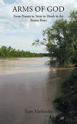 Arms of God: From Prussia to Texas to Death in the Brazos River by Meinecke, Tom
