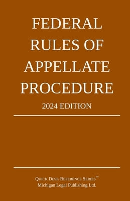 Federal Rules of Appellate Procedure; 2024 Edition: With Appendix of Length Limits and Official Forms by Michigan Legal Publishing Ltd