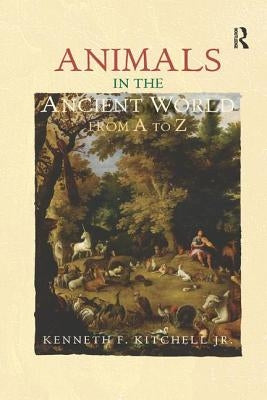 Animals in the Ancient World from A to Z by Kitchell, Kenneth F., Jr.