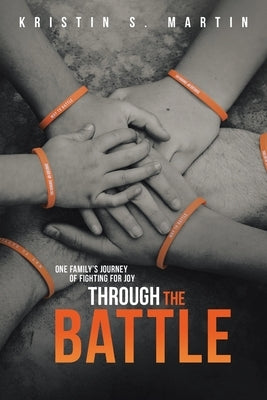 Through the Battle: One Family's Journey of Fighting for Joy by Kristin S Martin