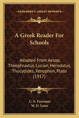 A Greek Reader For Schools: Adapted From Aesop, Theophrastus, Lucian, Herodotus, Thucydides, Xenophon, Plato (1917) by Freeman, C. E.