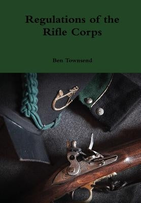 Regulations of the Rifle Corps by Townsend, Ben
