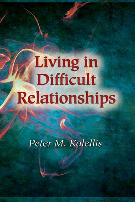 Living in Difficult Relationships by Kalellis, Peter M.