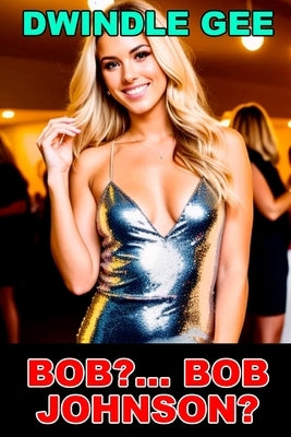 Bob?... Bob Johnson?: A Transsexual High School Reunion by Gee, Dwindle