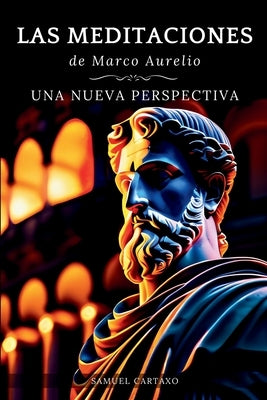 Las MEDITACIONES: Una Nueva Perspectiva - Serenidad Estoica Para Una Vida Consciente by Aurelio, Marco