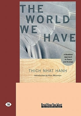 The World We Have: A Buddhist Approach to Peace and Ecology (Easyread Large Edition) by Hanh, Thich Nhat