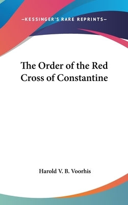 The Order of the Red Cross of Constantine by Voorhis, Harold V. B.