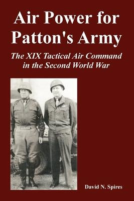 Air Power for Patton's Army: The XIX Tactical Air Command in the Second World War by Spires, David N.