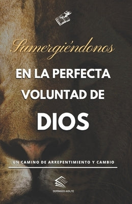 Sumergiéndonos en la Perfecta Voluntad de Dios: Un camino de arrepentimiento y cambio by Aiolfe, Domingos