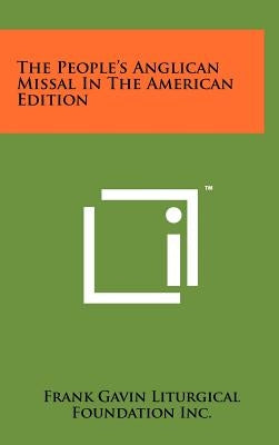 The People's Anglican Missal In The American Edition by Frank Gavin Liturgical Foundation Inc
