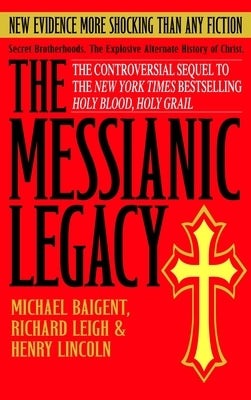 The Messianic Legacy by Baigent, Michael
