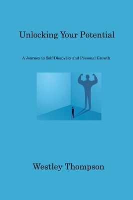 Unlocking Your Potential: A Journey to Self-Discovery and Personal Growth by Thompson, Westley