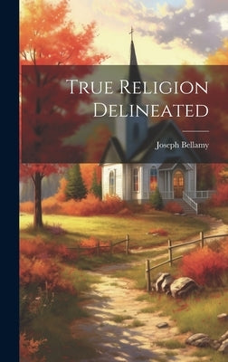 True Religion Delineated by Bellamy, Joseph