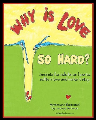 Why is Love So Hard?: Secrets on How to Soften Love and Make it Stay by Berkson, Lindsey
